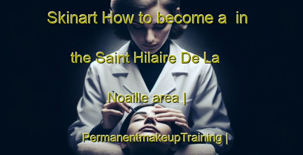 Skinart How to become a  in the Saint Hilaire De La Noaille area | PermanentmakeupTraining | PermanentmakeupClasses | SkinartTraining-France